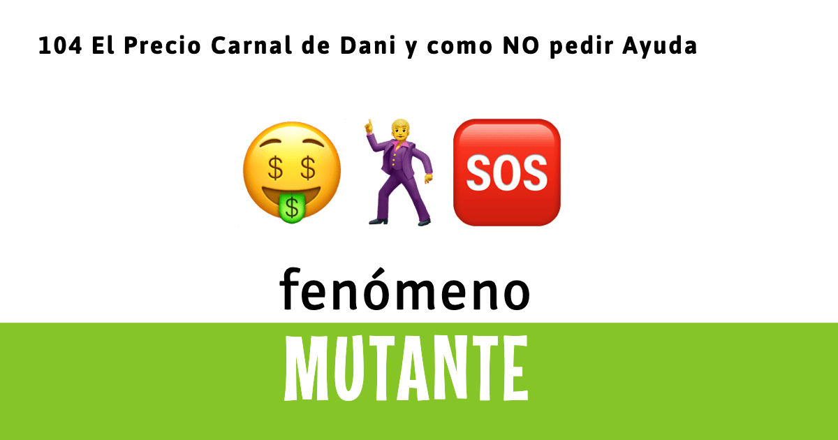 104. El Precio Carnal de Dani y como NO pedir Ayuda