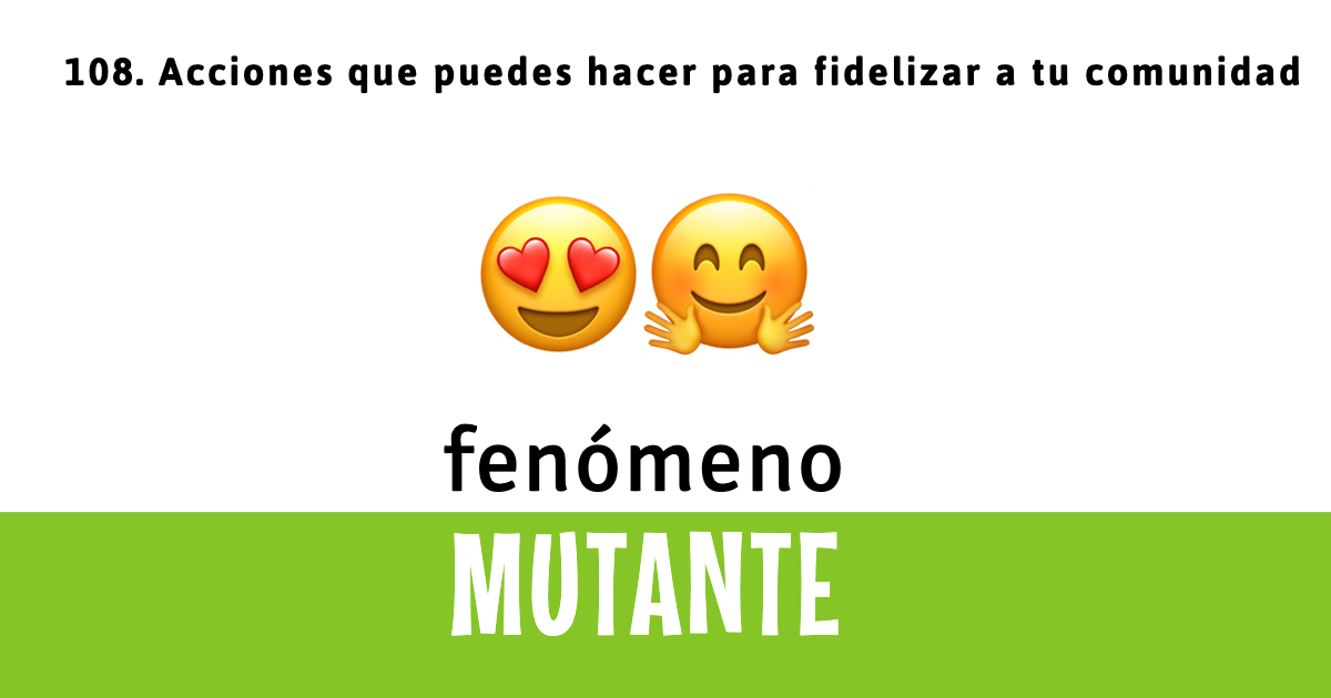 108. Acciones que puedes hacer para fidelizar a tu comunidad