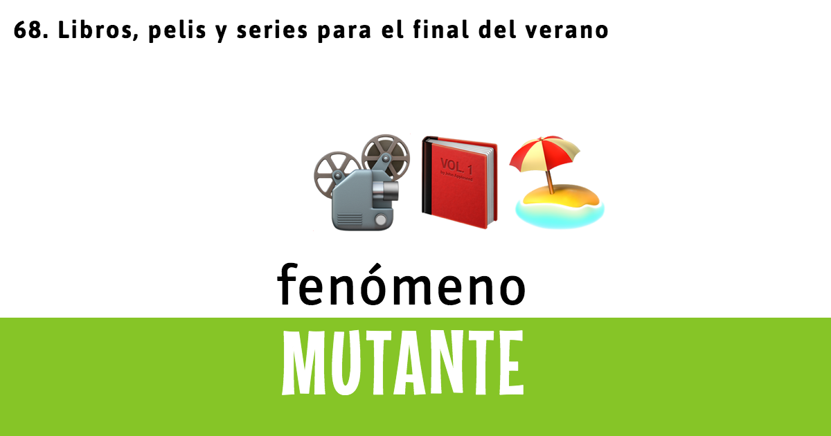 68. Libros, pelis y series para el final del verano