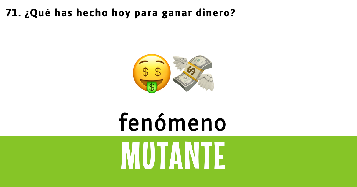 71. ¿Qué has hecho hoy para ganar dinero?