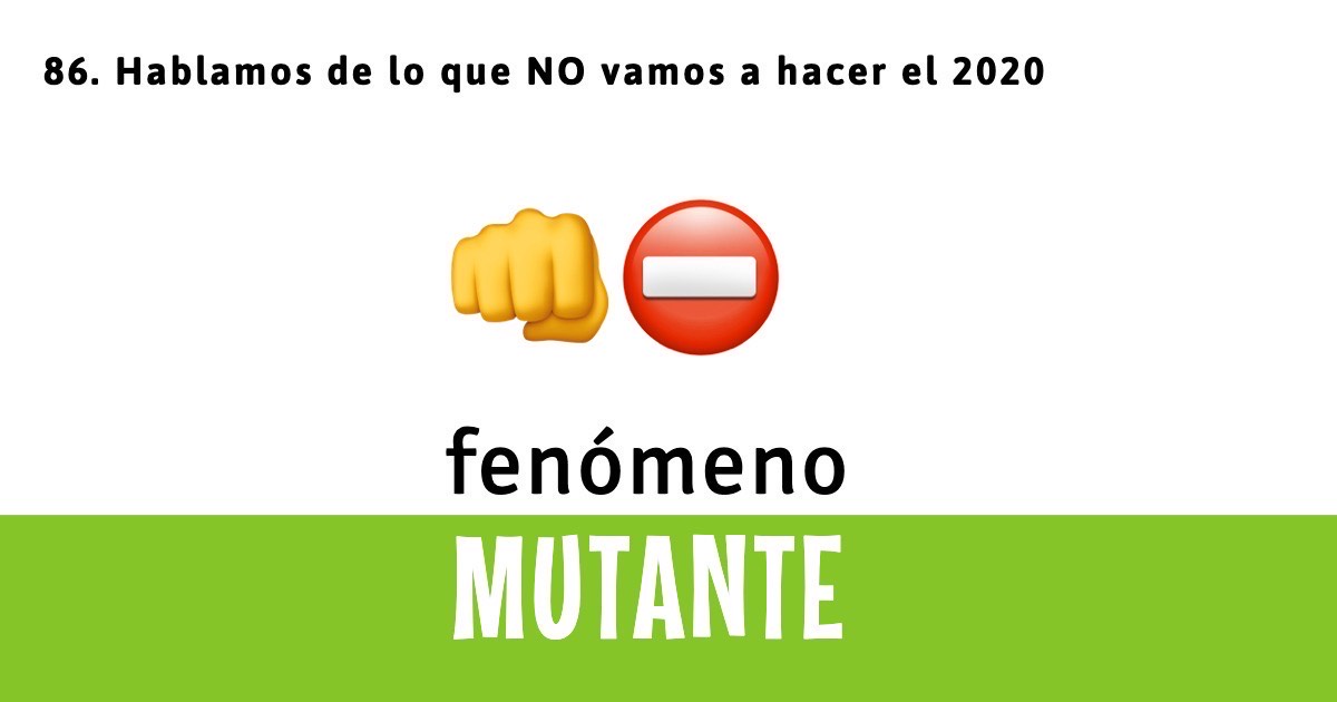 86. Hablamos de lo que NO vamos a hacer en el 2020