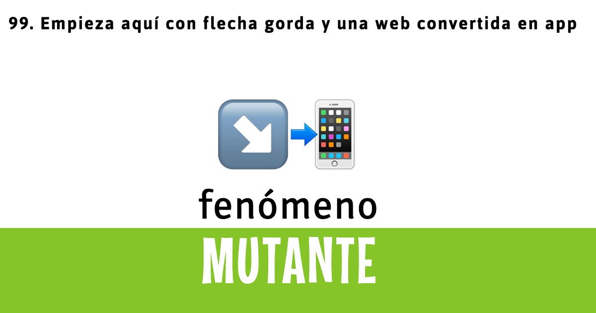 99. Empieza aquí con flecha gorda y una web convertida en app